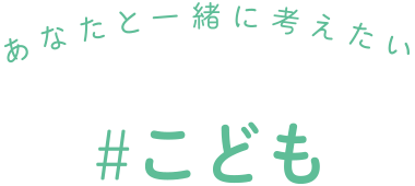 あなと一緒に考えたい #こども