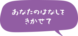 あなたのはなしをきかせて